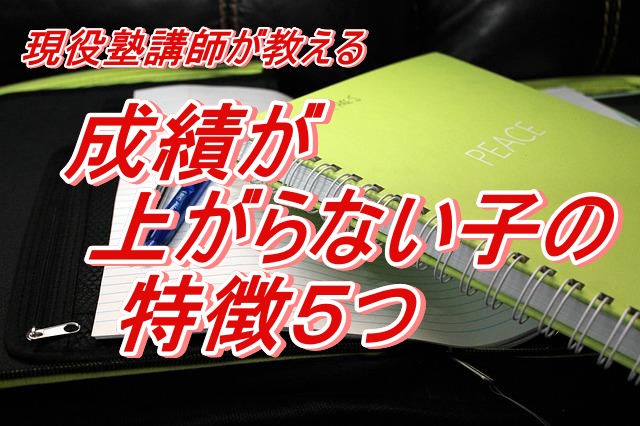 現役塾講師が教える成績があがらない子の特徴５つ 